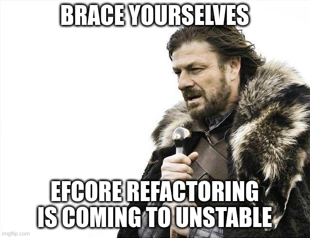 Brace yourselves, EFCore refactoring is coming